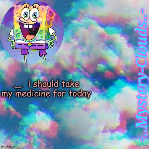 .- . | ._.  i should take my medicine for today | image tagged in my first template thanks j u m m y | made w/ Imgflip meme maker