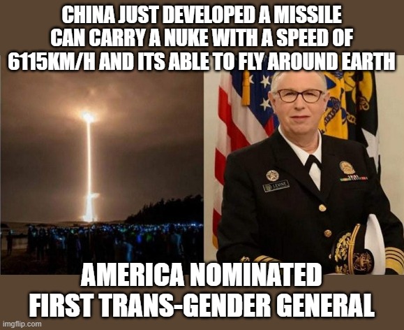 who is gonna win | CHINA JUST DEVELOPED A MISSILE CAN CARRY A NUKE WITH A SPEED OF 6115KM/H AND ITS ABLE TO FLY AROUND EARTH; AMERICA NOMINATED FIRST TRANS-GENDER GENERAL | image tagged in funny memes | made w/ Imgflip meme maker