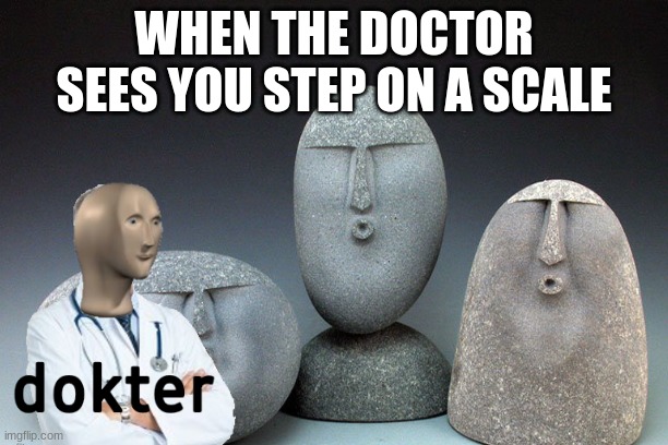 WHEN THE DOCTOR SEES YOU STEP ON A SCALE | made w/ Imgflip meme maker