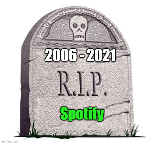 WAAAAAAAAAAAH | 2006 - 2021; Spotify | image tagged in rip | made w/ Imgflip meme maker