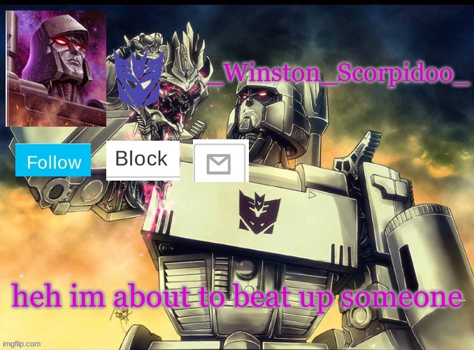 Winston Megatron Temp |  heh im about to beat up someone | image tagged in winston megatron temp | made w/ Imgflip meme maker
