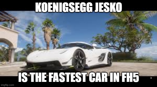 koenigsegg jesko | KOENIGSEGG JESKO; IS THE FASTEST CAR IN FH5 | image tagged in koenigsegg jesko,forza,horizon,5 | made w/ Imgflip meme maker
