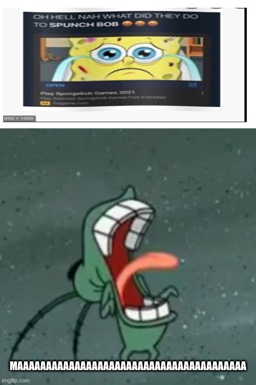 MAAAAAAAAAAAAAAAA | MAAAAAAAAAAAAAAAAAAAAAAAAAAAAAAAAAAAAAAAA | image tagged in plankton screaming 2 | made w/ Imgflip meme maker
