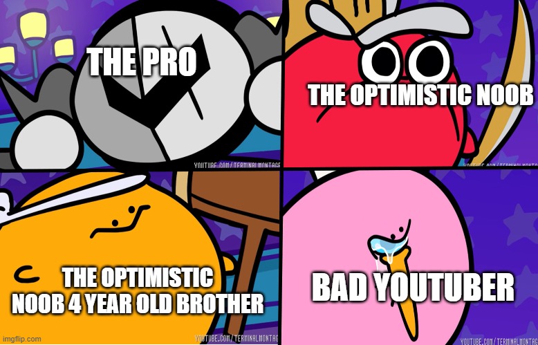 J | THE PRO; THE OPTIMISTIC NOOB; BAD YOUTUBER; THE OPTIMISTIC NOOB 4 YEAR OLD BROTHER | image tagged in kirbo | made w/ Imgflip meme maker