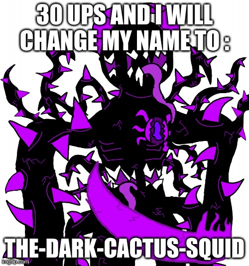 God Consumer Spike | 30 UPS AND I WILL CHANGE MY NAME TO :; THE-DARK-CACTUS-SQUID | image tagged in god consumer spike | made w/ Imgflip meme maker