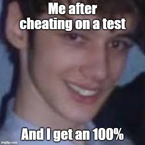 hoi | Me after cheating on a test; And I get an 100% | image tagged in wilbur soot | made w/ Imgflip meme maker