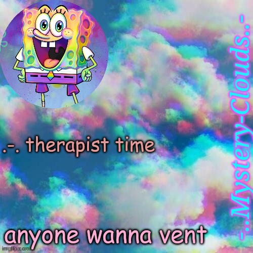 my first template (thanks j u m m y) | .-. therapist time; anyone wanna vent | image tagged in my first template thanks j u m m y | made w/ Imgflip meme maker