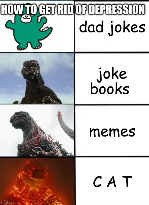 Strength of Godzilla 4-panel | HOW TO GET RID OF DEPRESSION; dad jokes; joke books; memes; C A T | image tagged in strength of godzilla 4-panel | made w/ Imgflip meme maker