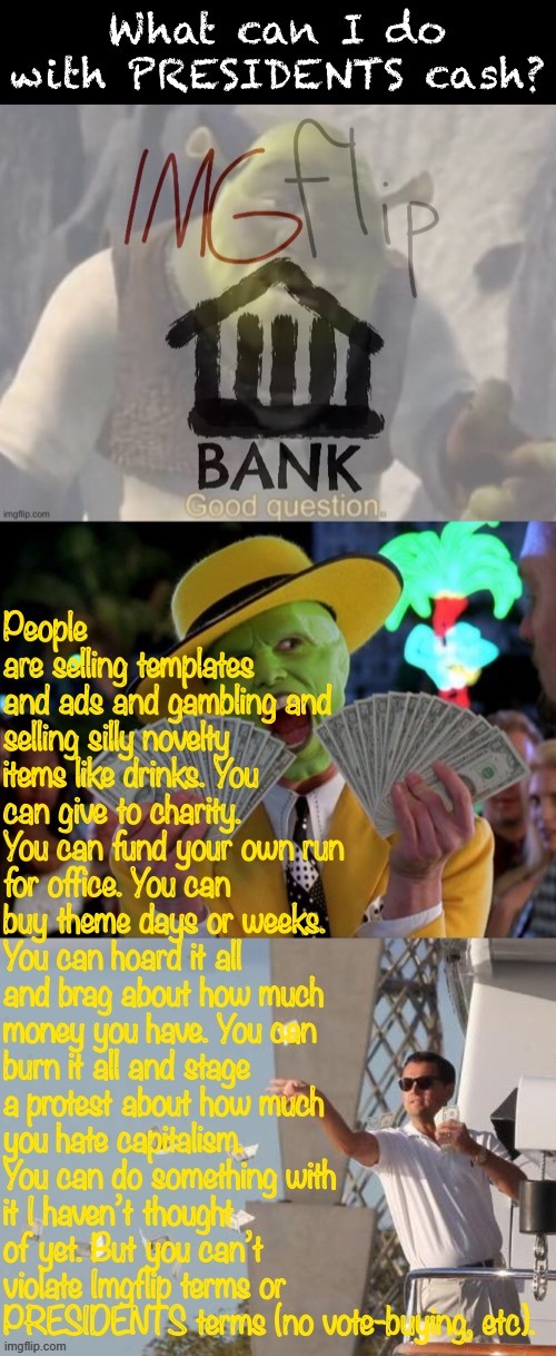 Sooo... what are you gonna do with your cash, big boi/gorl? (Some links in comments!) | image tagged in what can i do with presidents cash,imgflip_bank,imgflip bank,you guys are getting paid,presidents cash,money money | made w/ Imgflip meme maker