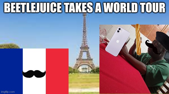 Beetlejuice has a world tour | BEETLEJUICE TAKES A WORLD TOUR | image tagged in beetlejuice,france | made w/ Imgflip meme maker