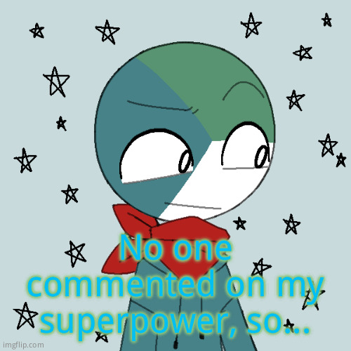 Elias the countryhuman | No one commented on my superpower, so... | image tagged in elias the countryhuman | made w/ Imgflip meme maker
