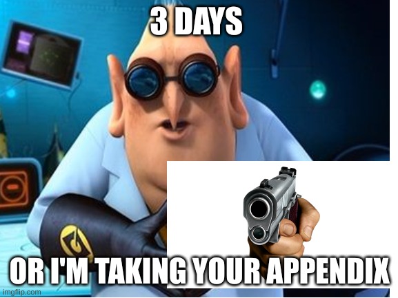 Only 3. | 3 DAYS; OR I'M TAKING YOUR APPENDIX | image tagged in obamacare | made w/ Imgflip meme maker