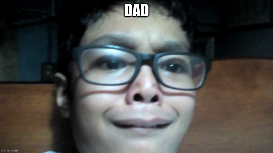 IM SCARED | DAD | image tagged in im scared | made w/ Imgflip meme maker