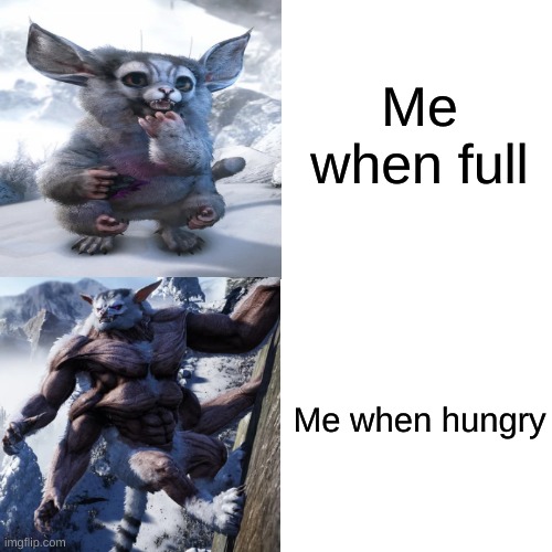 Me when hunrgy | Me when full; Me when hungry | image tagged in games | made w/ Imgflip meme maker