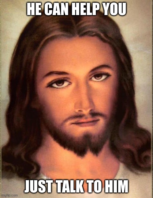 JESUS LOVES | HE CAN HELP YOU; JUST TALK TO HIM | image tagged in jesus | made w/ Imgflip meme maker