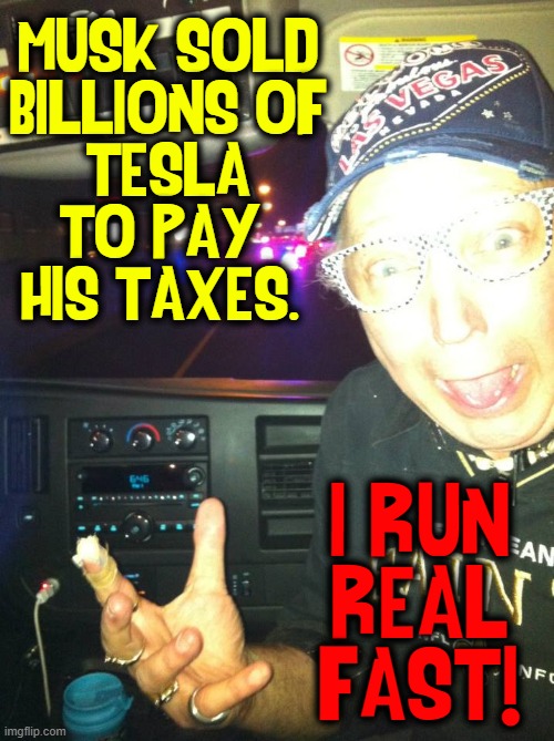 Running from the IRS keeps me young | MUSK SOLD
BILLIONS OF
TESLA
TO PAY 
HIS TAXES. I RUN
REAL FAST! | image tagged in vince vance,elon musk,irs,paying taxes,tesla,memes | made w/ Imgflip meme maker