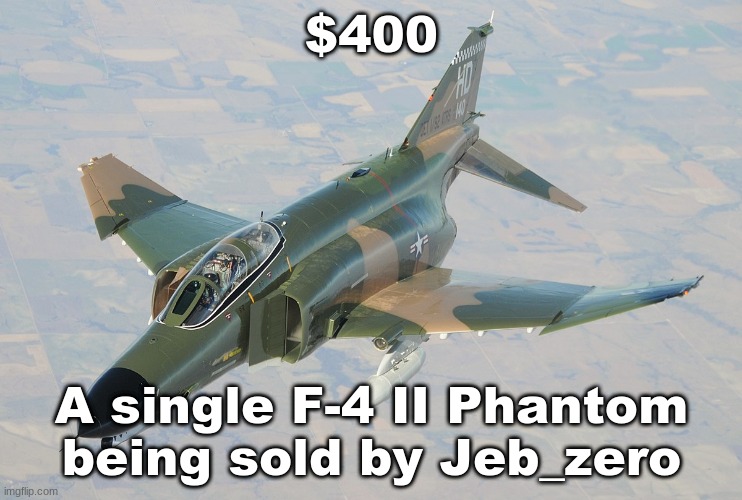 Selling for $$$ | $400; A single F-4 II Phantom being sold by Jeb_zero | image tagged in selling,f-4 phantom ii,limted stock | made w/ Imgflip meme maker