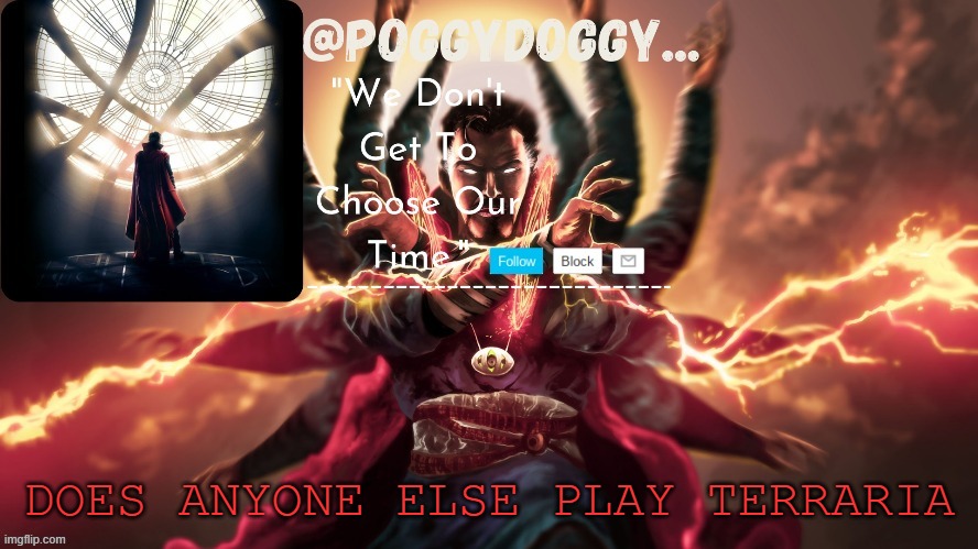 Poggydoggy temp | DOES ANYONE ELSE PLAY TERRARIA | image tagged in poggydoggy temp | made w/ Imgflip meme maker