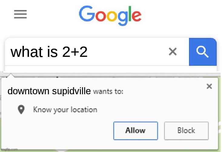 Wants to know your location | what is 2+2; downtown supidville | image tagged in wants to know your location | made w/ Imgflip meme maker