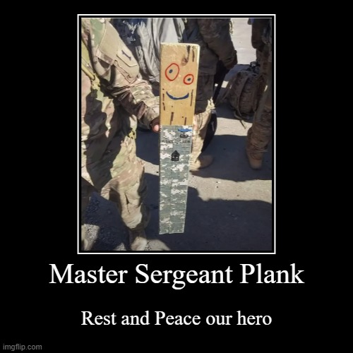 Rip Plank he serve as a hiro | Master Sergeant Plank | Rest and Peace our hero | image tagged in funny,demotivationals | made w/ Imgflip demotivational maker
