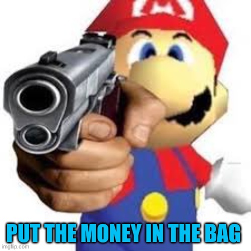 Pov: getting robbed by mario | PUT THE MONEY IN THE BAG | image tagged in mario gun man | made w/ Imgflip meme maker