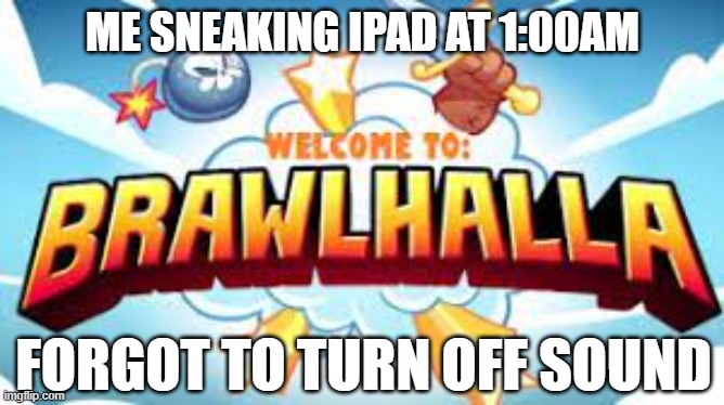 Yep, this is how it ends for me. | ME SNEAKING IPAD AT 1:00AM; FORGOT TO TURN OFF SOUND | image tagged in am i the only one around here,you had one job,oof size large | made w/ Imgflip meme maker