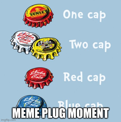 https://imgflip.com/i/5ueup1 | MEME PLUG MOMENT | image tagged in one cap two cap red cap blue cap | made w/ Imgflip meme maker