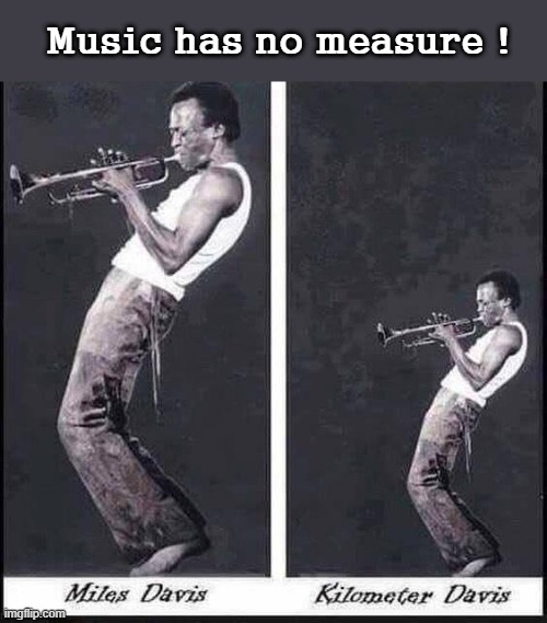 Music has no measure ! | Music has no measure ! | image tagged in trumpets | made w/ Imgflip meme maker