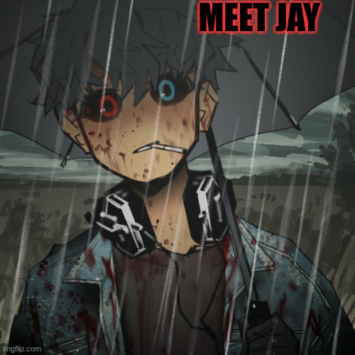 MEET JAY | image tagged in dead,hate,no love | made w/ Imgflip meme maker