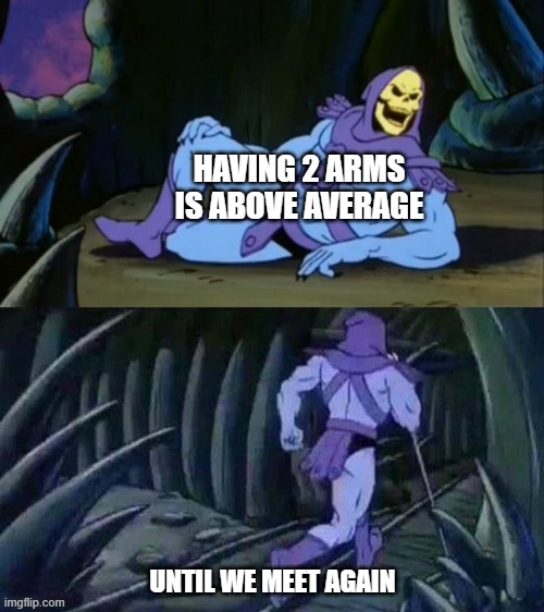 Skeletor disturbing facts | HAVING 2 ARMS IS ABOVE AVERAGE; UNTIL WE MEET AGAIN | image tagged in skeletor disturbing facts | made w/ Imgflip meme maker