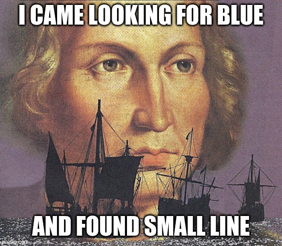 I came looking for copper and I found gold | I CAME LOOKING FOR BLUE AND FOUND SMALL LINE | image tagged in i came looking for copper and i found gold | made w/ Imgflip meme maker