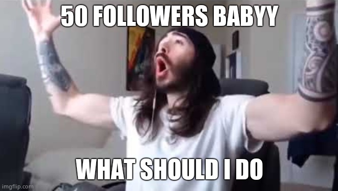 Penguin0 Cheering | 50 FOLLOWERS BABYY; WHAT SHOULD I DO | image tagged in penguin0 cheering | made w/ Imgflip meme maker