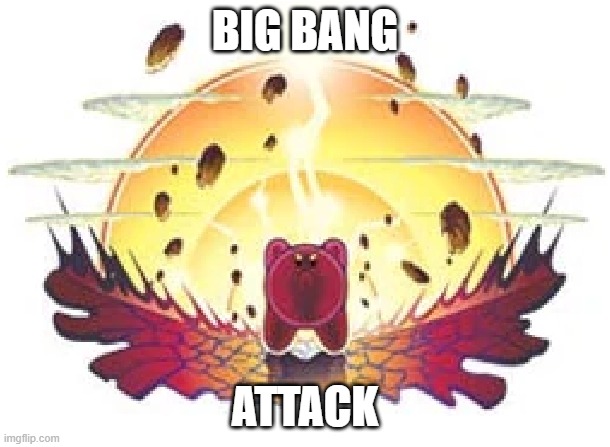 BIG BANG; ATTACK | image tagged in kirby | made w/ Imgflip meme maker