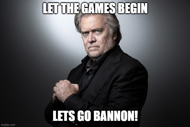 Let the Games Begin | LET THE GAMES BEGIN; LETS GO BANNON! | image tagged in bannon | made w/ Imgflip meme maker