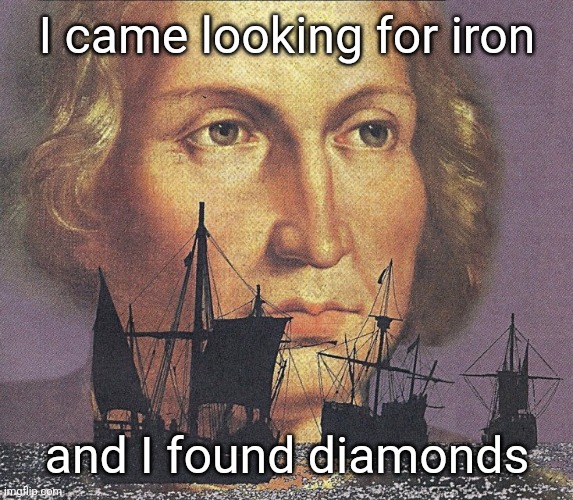 I came looking for iron and I found diamonds | image tagged in i came looking for copper and i found gold | made w/ Imgflip meme maker