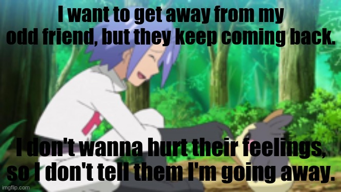 James being nice to Morpeko before leaving it. | I want to get away from my odd friend, but they keep coming back. I don't wanna hurt their feelings, so I don't tell them I'm going away. | image tagged in james and morpeko | made w/ Imgflip meme maker