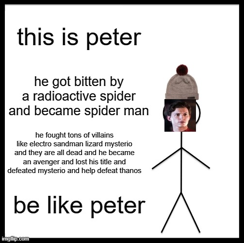 spiderman is a model | this is peter; he got bitten by a radioactive spider and became spider man; he fought tons of villains like electro sandman lizard mysterio and they are all dead and he became an avenger and lost his title and defeated mysterio and help defeat thanos; be like peter | image tagged in memes,be like bill | made w/ Imgflip meme maker