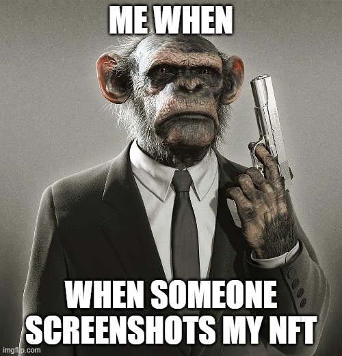 Gun Monkey | ME WHEN; WHEN SOMEONE SCREENSHOTS MY NFT | image tagged in memes | made w/ Imgflip meme maker
