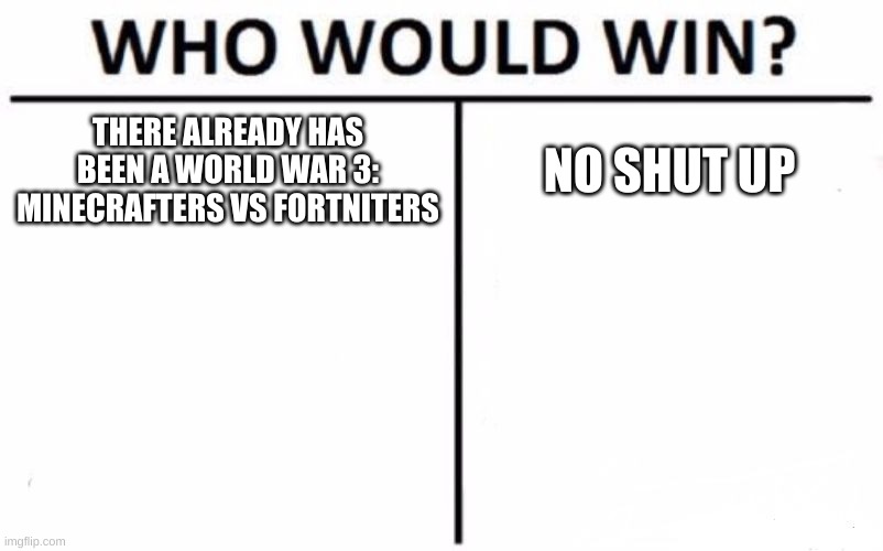 Who Would Win? | THERE ALREADY HAS BEEN A WORLD WAR 3: MINECRAFTERS VS FORTNITERS; NO SHUT UP | image tagged in memes,who would win | made w/ Imgflip meme maker