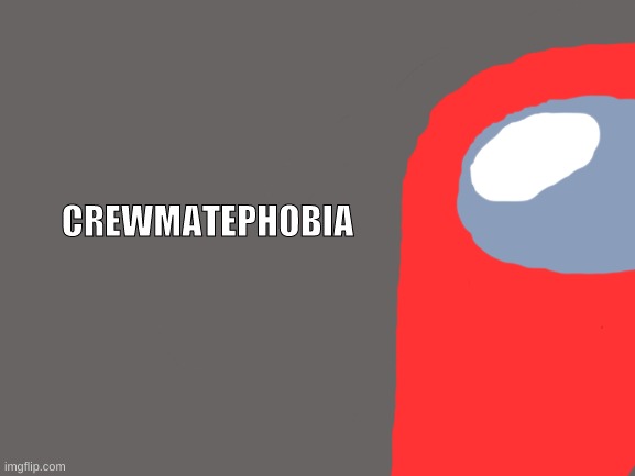 CREWMATEPHOBIA | made w/ Imgflip meme maker