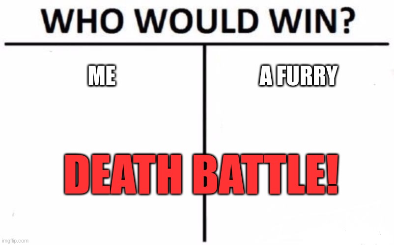 I tinks me | ME; A FURRY; DEATH BATTLE! | image tagged in memes,who would win | made w/ Imgflip meme maker