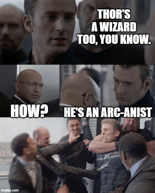 Just saying | THOR'S A WIZARD TOO, YOU KNOW. HOW? HE'S AN ARC-ANIST | image tagged in captain america elevator | made w/ Imgflip meme maker