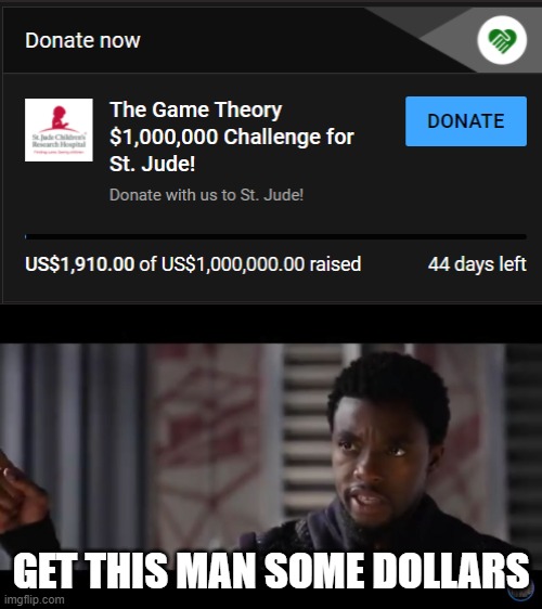 Guys gals and nonbinary pals? Donate! | GET THIS MAN SOME DOLLARS | image tagged in black panther - get this man a shield | made w/ Imgflip meme maker
