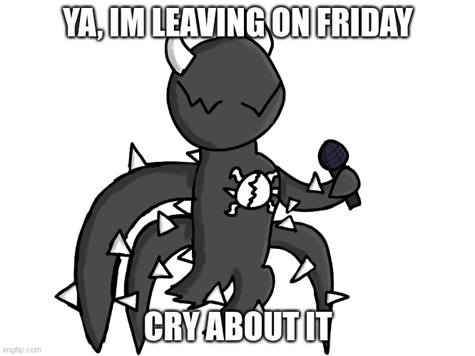 Spike FNF PNG | YA, IM LEAVING ON FRIDAY; CRY ABOUT IT | image tagged in spike fnf png | made w/ Imgflip meme maker