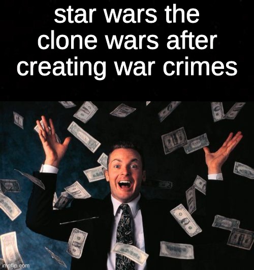 w a r  c r i m es | star wars the clone wars after creating war crimes | image tagged in black blank,memes,money man | made w/ Imgflip meme maker