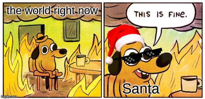 This Is Fine Meme |  the world right now; Santa | image tagged in memes,this is fine | made w/ Imgflip meme maker