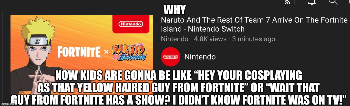 Why. Just why. | WHY; NOW KIDS ARE GONNA BE LIKE “HEY YOUR COSPLAYING AS THAT YELLOW HAIRED GUY FROM FORTNITE” OR “WAIT THAT GUY FROM FORTNITE HAS A SHOW? I DIDN’T KNOW FORTNITE WAS ON TV!” | image tagged in why | made w/ Imgflip meme maker