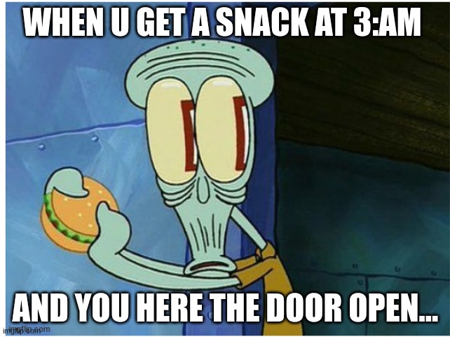 WHEN U GET A SNACK AT 3:AM; AND YOU HERE THE DOOR OPEN... | made w/ Imgflip meme maker