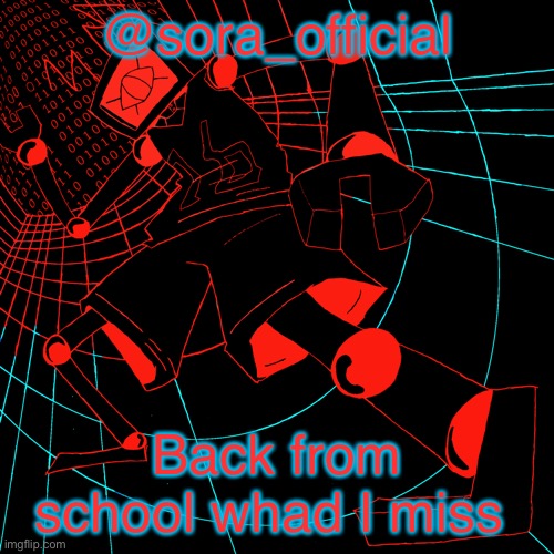 @sora_official; Back from school whad I miss | image tagged in sora s hex temp | made w/ Imgflip meme maker