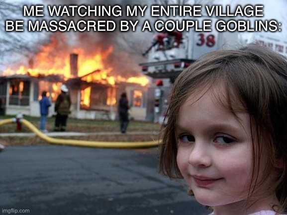 Terraria | ME WATCHING MY ENTIRE VILLAGE BE MASSACRED BY A COUPLE GOBLINS: | image tagged in memes,disaster girl,terraria | made w/ Imgflip meme maker